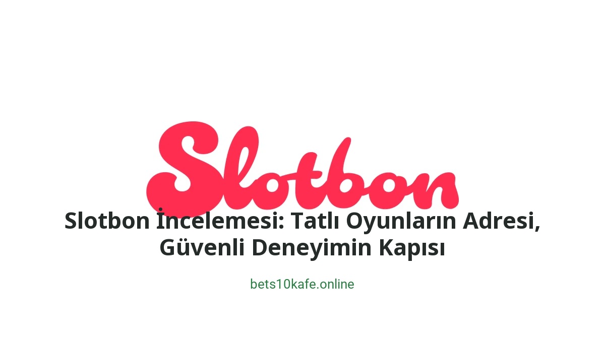 Slotbon İncelemesi: Tatlı Oyunların Adresi, Güvenli Deneyimin Kapısı - Bets10 Kafe
