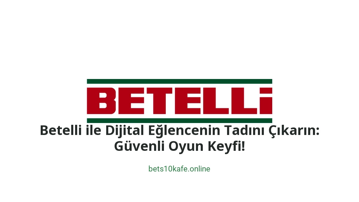 Betelli ile Dijital Eğlencenin Tadını Çıkarın: Güvenli Oyun Keyfi! - Bets10 Kafe