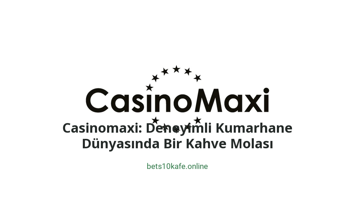 Casinomaxi: Deneyimli Kumarhane Dünyasında Bir Kahve Molası - Bets10 Kafe
